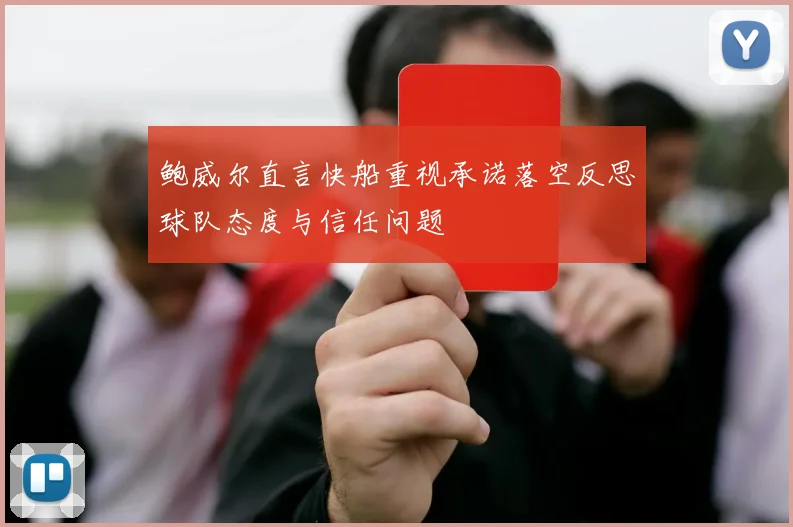 鲍威尔直言快船重视承诺落空反思球队态度与信任问题