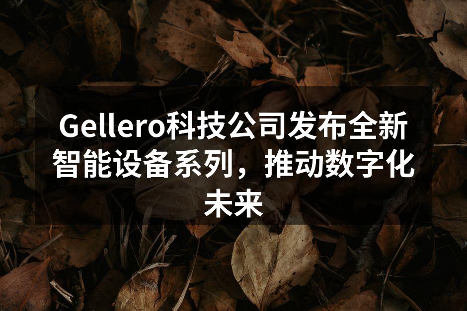 Gellero新系列智能设备展示